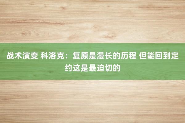 战术演变 科洛克：复原是漫长的历程 但能回到定约这是最迫切的