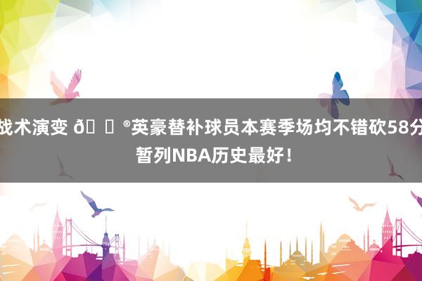 战术演变 😮英豪替补球员本赛季场均不错砍58分 暂列NBA历史最好！