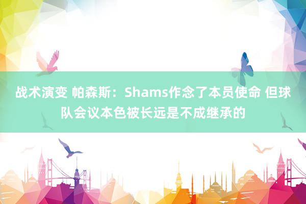 战术演变 帕森斯：Shams作念了本员使命 但球队会议本色被长远是不成继承的