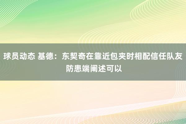 球员动态 基德：东契奇在靠近包夹时相配信任队友 防患端阐述可以