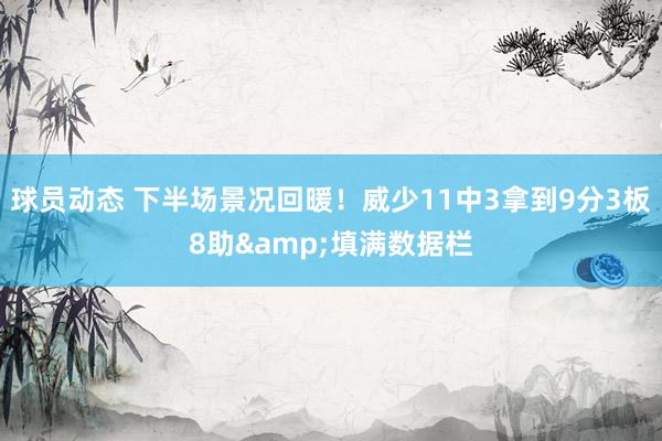 球员动态 下半场景况回暖！威少11中3拿到9分3板8助&填满数据栏