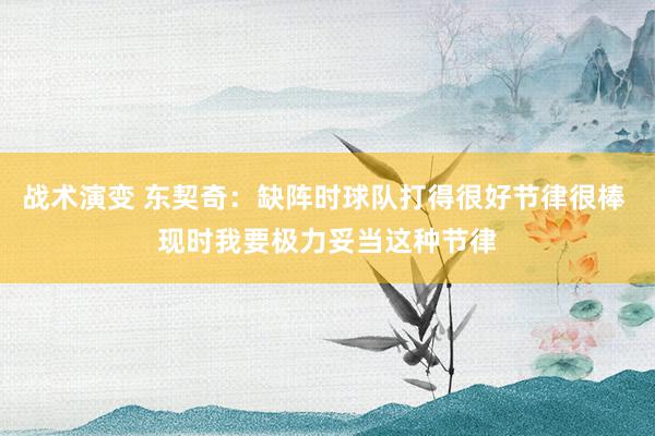 战术演变 东契奇：缺阵时球队打得很好节律很棒 现时我要极力妥当这种节律