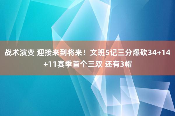 战术演变 迎接来到将来！文班5记三分爆砍34+14+11赛季首个三双 还有3帽