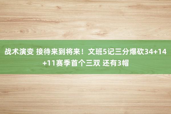 战术演变 接待来到将来！文班5记三分爆砍34+14+11赛季首个三双 还有3帽