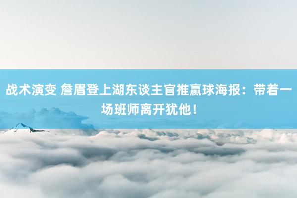 战术演变 詹眉登上湖东谈主官推赢球海报：带着一场班师离开犹他！