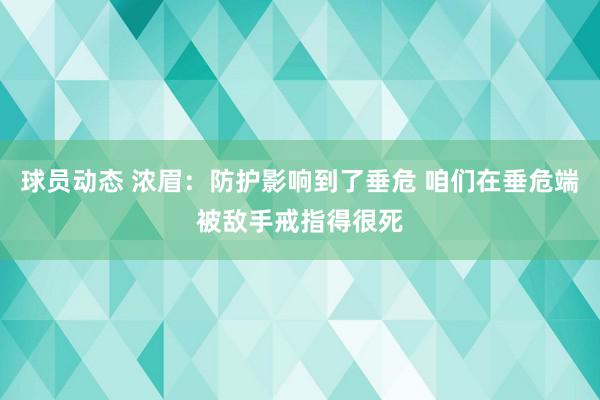 球员动态 浓眉：防护影响到了垂危 咱们在垂危端被敌手戒指得很死