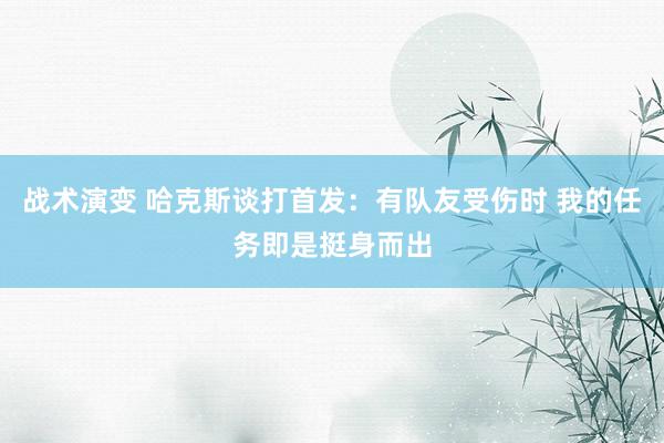 战术演变 哈克斯谈打首发：有队友受伤时 我的任务即是挺身而出