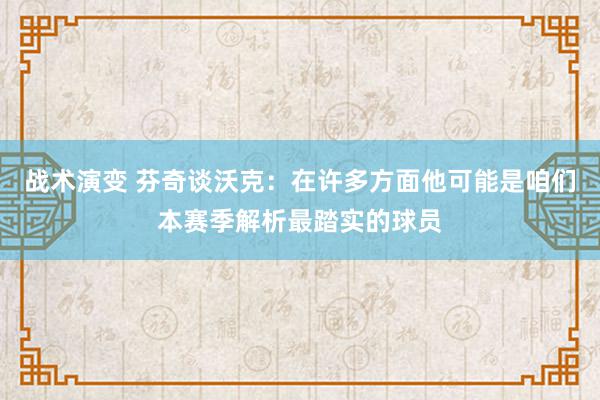 战术演变 芬奇谈沃克：在许多方面他可能是咱们本赛季解析最踏实的球员