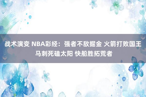 战术演变 NBA彩经：强者不敌掘金 火箭打败国王 马刺死磕太阳 快船胜拓荒者