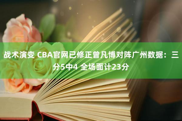 战术演变 CBA官网已修正曾凡博对阵广州数据：三分5中4 全场面计23分