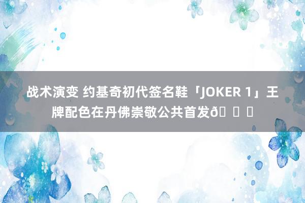 战术演变 约基奇初代签名鞋「JOKER 1」王牌配色在丹佛崇敬公共首发🎉