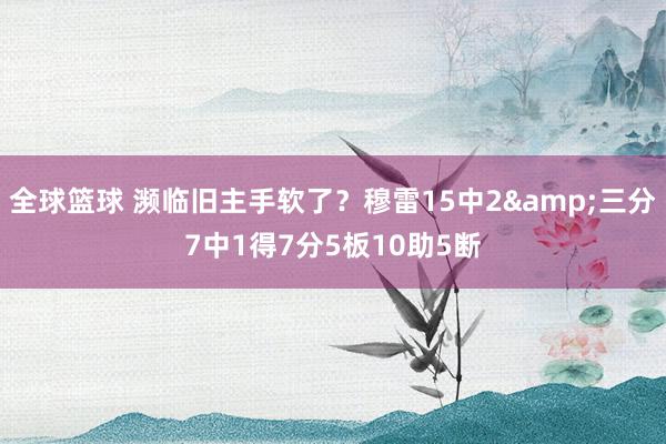 全球篮球 濒临旧主手软了？穆雷15中2&三分7中1得7分5板10助5断