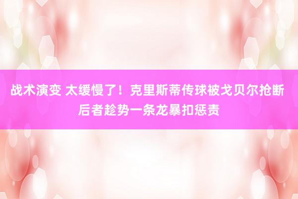 战术演变 太缓慢了！克里斯蒂传球被戈贝尔抢断 后者趁势一条龙暴扣惩责