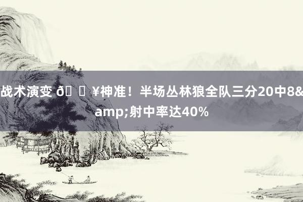 战术演变 🔥神准！半场丛林狼全队三分20中8&射中率达40%