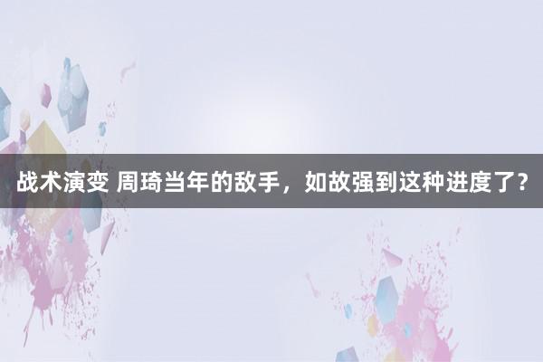 战术演变 周琦当年的敌手，如故强到这种进度了？