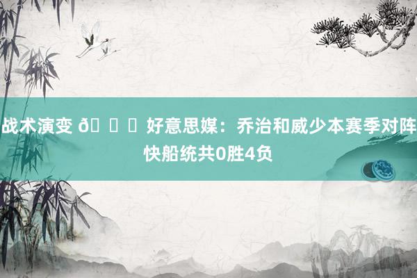 战术演变 👀好意思媒：乔治和威少本赛季对阵快船统共0胜4负