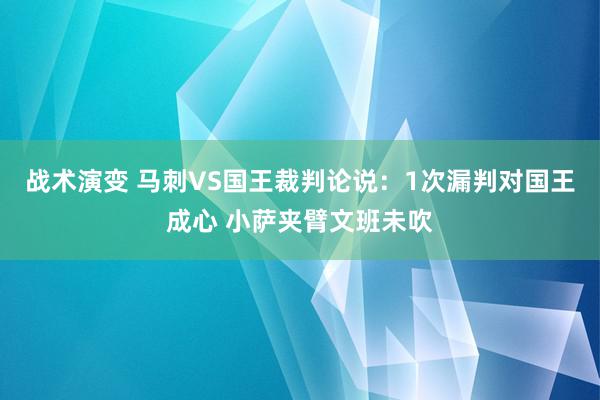 战术演变 马刺VS国王裁判论说：1次漏判对国王成心 小萨夹臂文班未吹